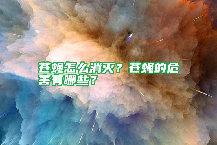蒼蠅怎么消滅?蒼蠅的危害有哪些?