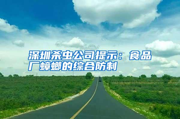 深圳殺蟲公司提示:食品廠蟑螂的綜合防制