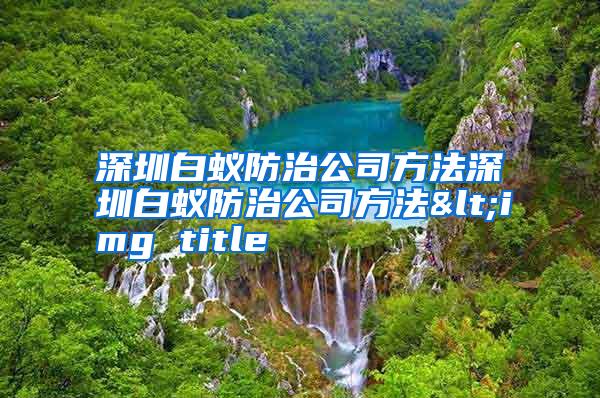 深圳白蟻防治公司方法深圳白蟻防治公司方法<img title