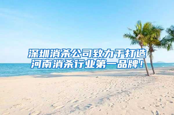 深圳消殺公司致力于打造河南消殺行業(yè)第一品牌！