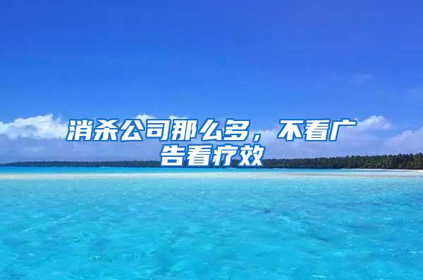消殺公司那么多，不看廣告看療效