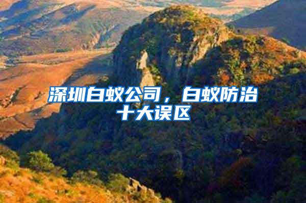 深圳白蟻公司，白蟻防治十大誤區(qū)