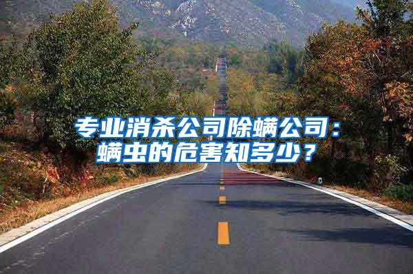 專業(yè)消殺公司除螨公司：螨蟲的危害知多少？