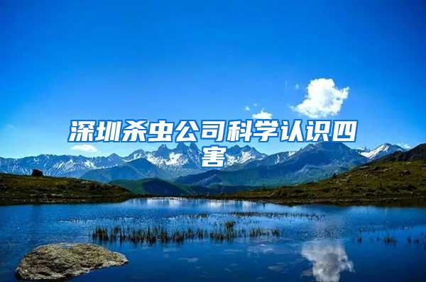 深圳殺蟲公司科學(xué)認(rèn)識四害